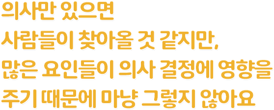 의사만 있으면 사람들이 찾아올 것 같지만, 많은 요인들이 의사 결정에 영향을 주기 때문에 마냥 그렇지 않아요